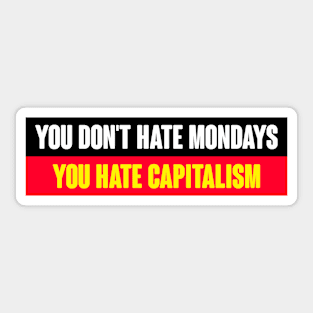 You Don't Hate Mondays You Hate Capitalism Sticker